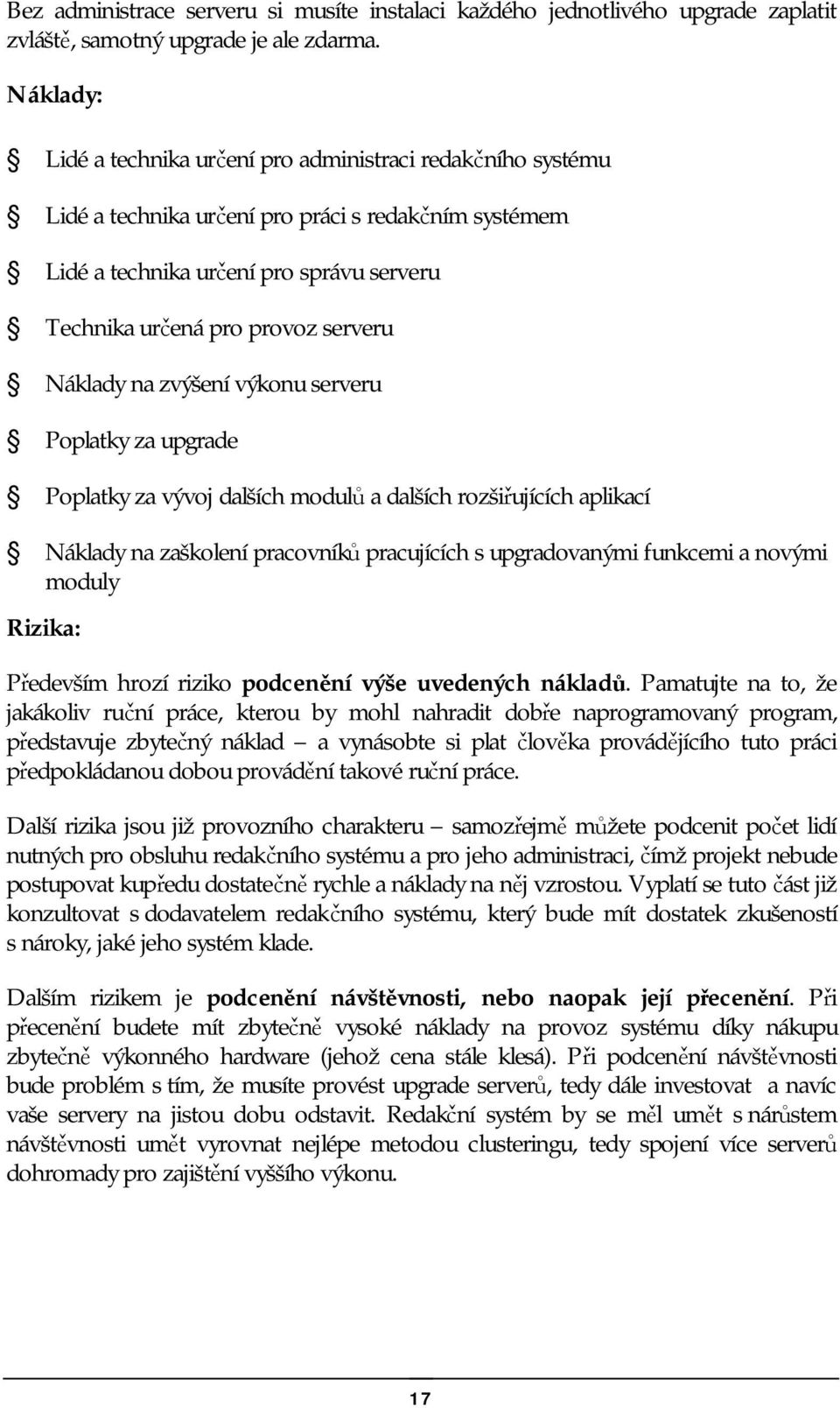 Náklady na zvýšení výkonu serveru Poplatky za upgrade Poplatky za vývoj dalších modulů a dalších rozšiřujících aplikací Náklady na zaškolení pracovníků pracujících s upgradovanými funkcemi a novými