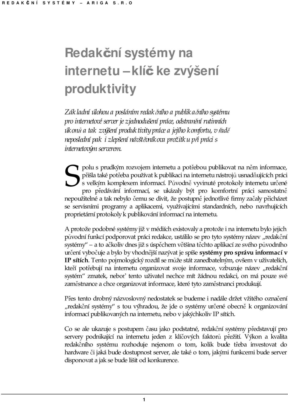 S polu s prudkým rozvojem internetu a potřebou publikovat na něm informace, přišla také potřeba používat k publikaci na internetu nástrojů usnadňujících práci s velkým komplexem informací.