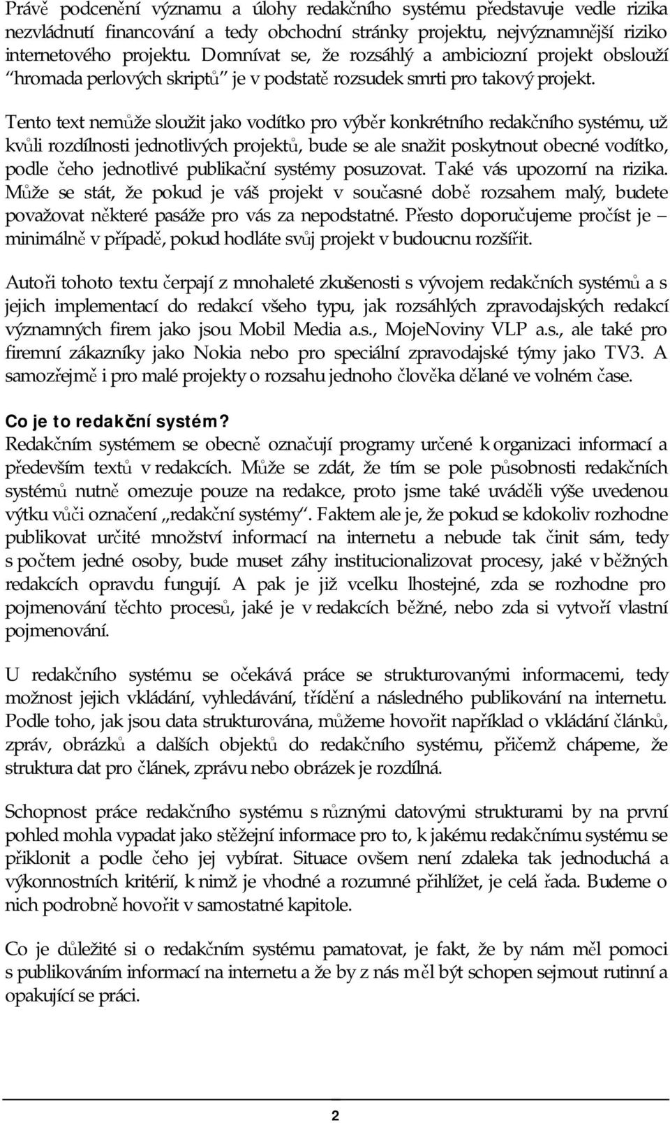 Tento text nemůže sloužit jako vodítko pro výběr konkrétního redakčního systému, už kvůli rozdílnosti jednotlivých projektů, bude se ale snažit poskytnout obecné vodítko, podle čeho jednotlivé