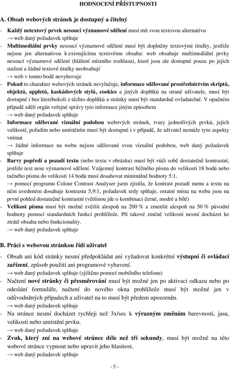 textovými titulky, jestliže nejsou jen alternativou k existujícímu textovému obsahu: web obsahuje multimediální prvky nesoucí významové sdělení (hlášení místního rozhlasu), které jsou ale dostupné