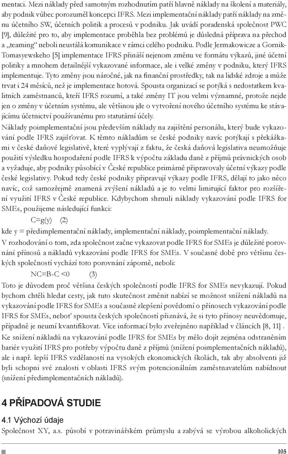 Jak uvádí poradenská společnost PWC [9], důležité pro to, aby implementace proběhla bez problémů je důsledná příprava na přechod a teaming neboli neustálá komunikace v rámci celého podniku.