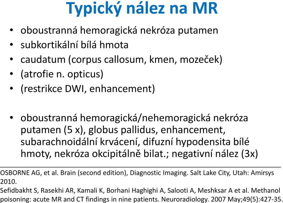 hypodensita bílé hmoty, nekróza okcipitálně bilat.; negativní nález (3x) OSBORNE AG, et al. Brain (second edition), Diagnostic Imaging.