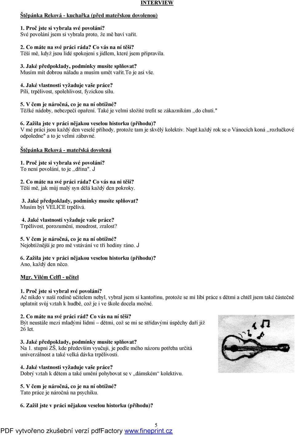 Jaké vlastnosti vyžaduje vaše práce? Píli, trpělivost, spolehlivost, fyzickou sílu. 5. V čem je náročná, co je na ní obtížné? Těžké nádoby, nebezpečí opaření.