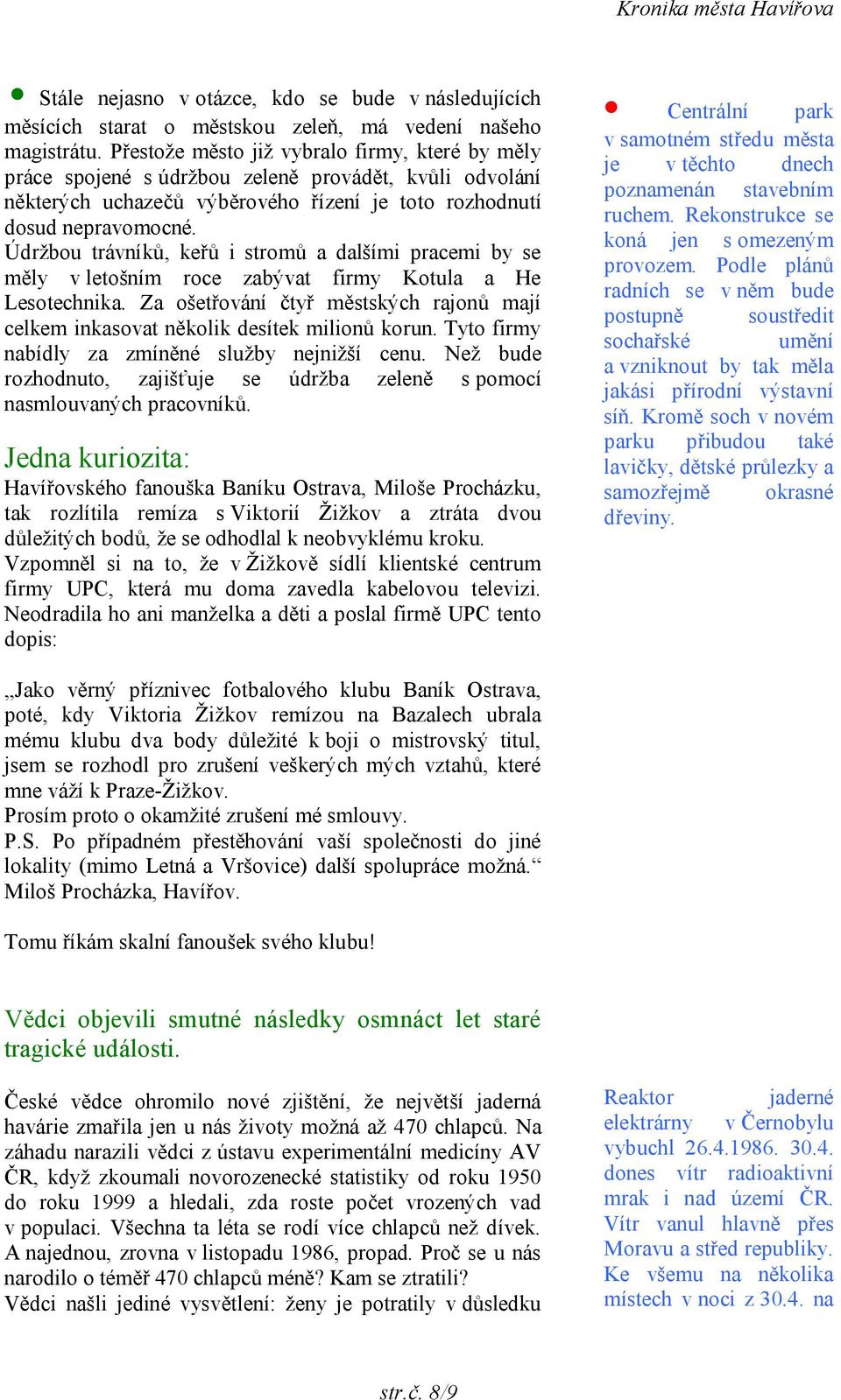 Údržbou trávníků, keřů i stromů a dalšími pracemi by se měly v letošním roce zabývat firmy Kotula a He Lesotechnika.