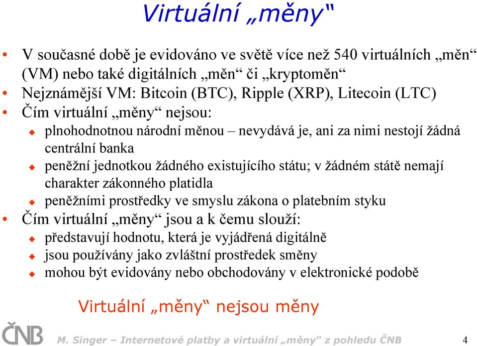 charakter zákonného platidla peněžními prostředky ve smyslu zákona o platebním styku Čím virtuální měny jsou a k čemu slouží: představují hodnotu, která je vyjádřená digitálně jsou