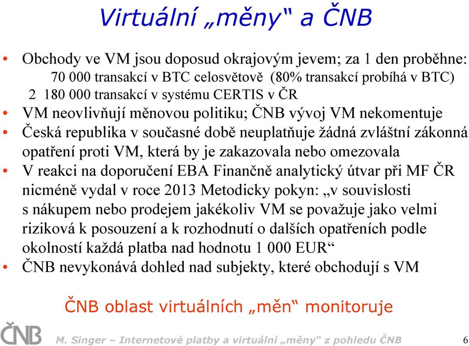 doporučení EBA Finančně analytický útvar při MF ČR nicméně vydal v roce 2013 Metodicky pokyn: v souvislosti s nákupem nebo prodejem jakékoliv VM se považuje jako velmi riziková k posouzení a k