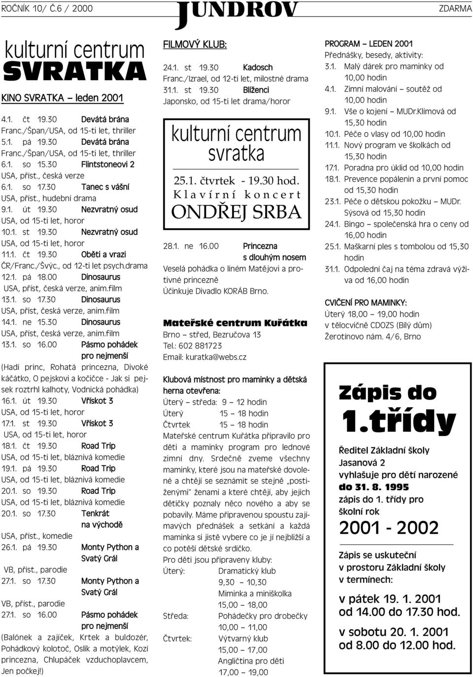 /Švýc., od 12-ti let psych.drama 12.1. pá 18.00 Dinosaurus USA, příst, česká verze, anim.film 13.1. so 17.30 Dinosaurus USA, příst, česká verze, anim.film 14.1. ne 15.