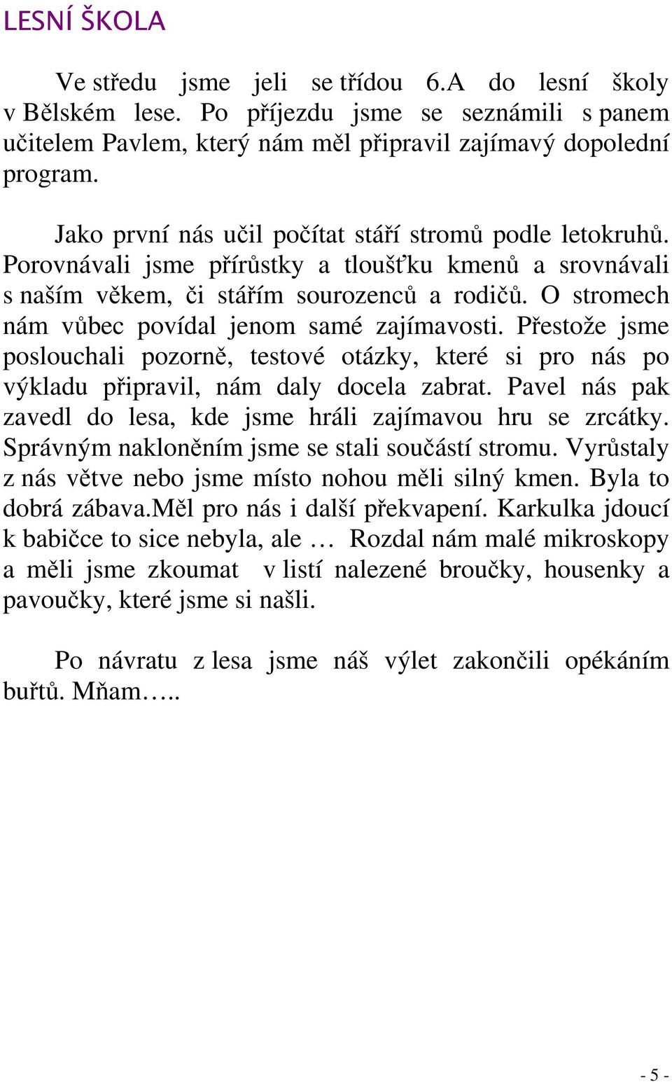 O stromech nám vůbec povídal jenom samé zajímavosti. Přestože jsme poslouchali pozorně, testové otázky, které si pro nás po výkladu připravil, nám daly docela zabrat.