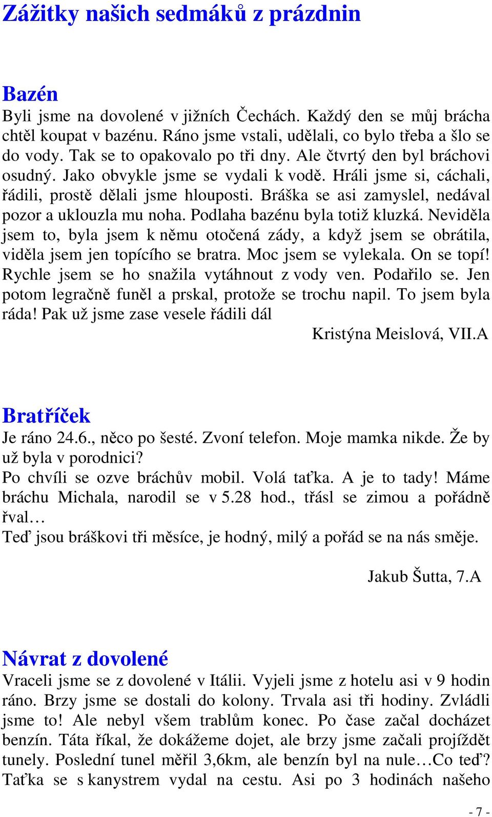 Bráška se asi zamyslel, nedával pozor a uklouzla mu noha. Podlaha bazénu byla totiž kluzká.