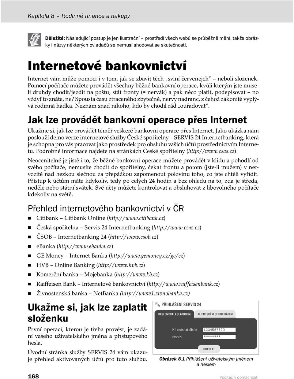 Pomocí počítače můžete provádět všechny běžné bankovní operace, kvůli kterým jste museli druhdy chodit/jezdit na poštu, stát fronty (= nervák) a pak něco platit, podepisovat no vždyť to znáte, ne?