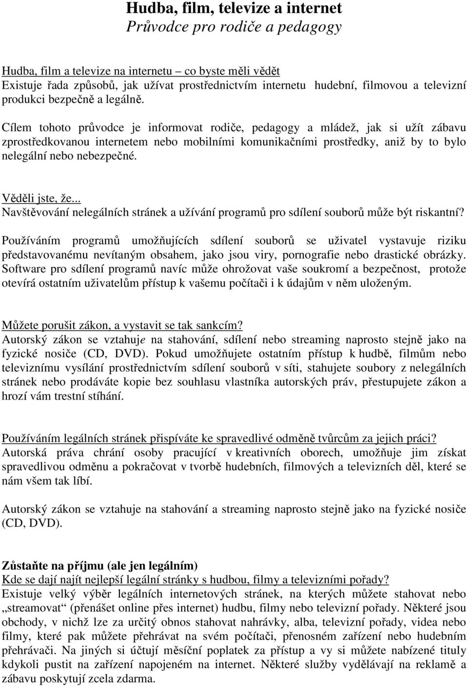 Cílem tohoto průvodce je informovat rodiče, pedagogy a mládež, jak si užít zábavu zprostředkovanou internetem nebo mobilními komunikačními prostředky, aniž by to bylo nelegální nebo nebezpečné.