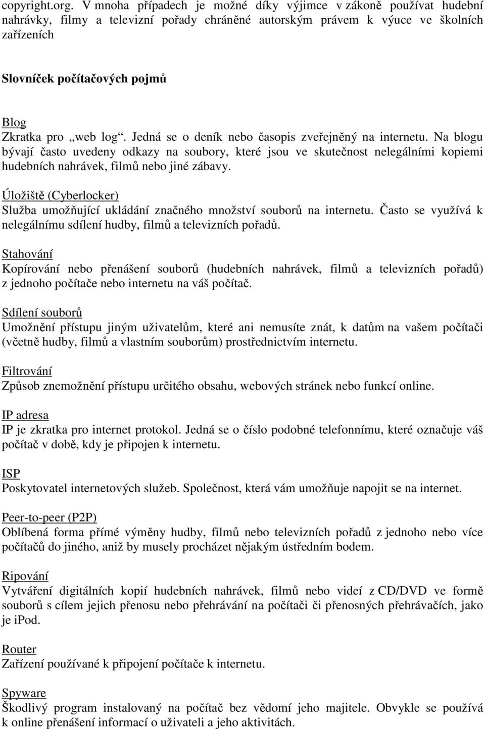 pro web log. Jedná se o deník nebo časopis zveřejněný na internetu.