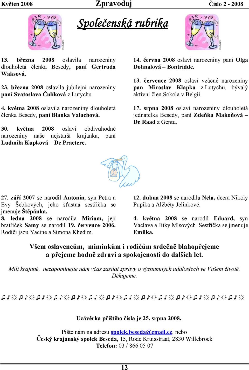 června 2008 oslaví narozeniny paní Olga Dohnalová Bontridde. 13. července 2008 oslaví vzácné narozeniny pan Miroslav Klapka z Lutychu, bývalý aktivní člen Sokola v Belgii. 17.