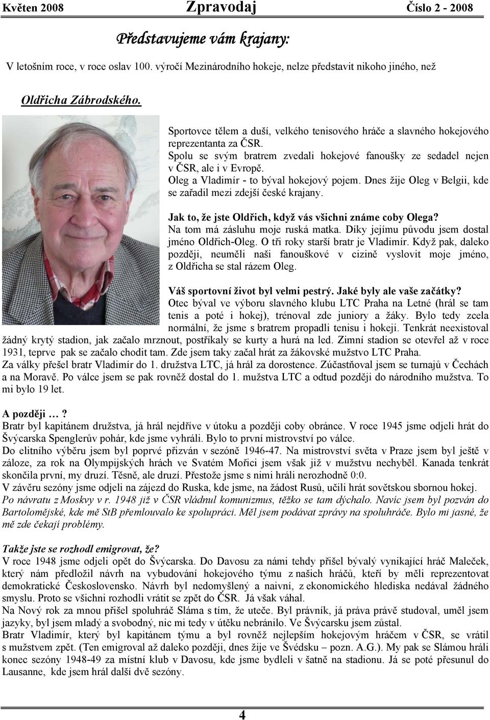 Oleg a Vladimír - to býval hokejový pojem. Dnes žije Oleg v Belgii, kde se zařadil mezi zdejší české krajany. Jak to, že jste Oldřich, když vás všichni známe coby Olega?