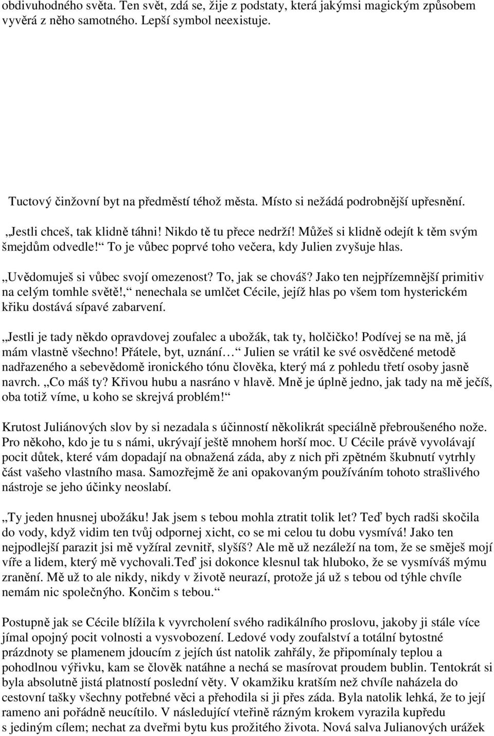 To je vůbec poprvé toho večera, kdy Julien zvyšuje hlas. Uvědomuješ si vůbec svojí omezenost? To, jak se chováš? Jako ten nejpřízemnější primitiv na celým tomhle světě!