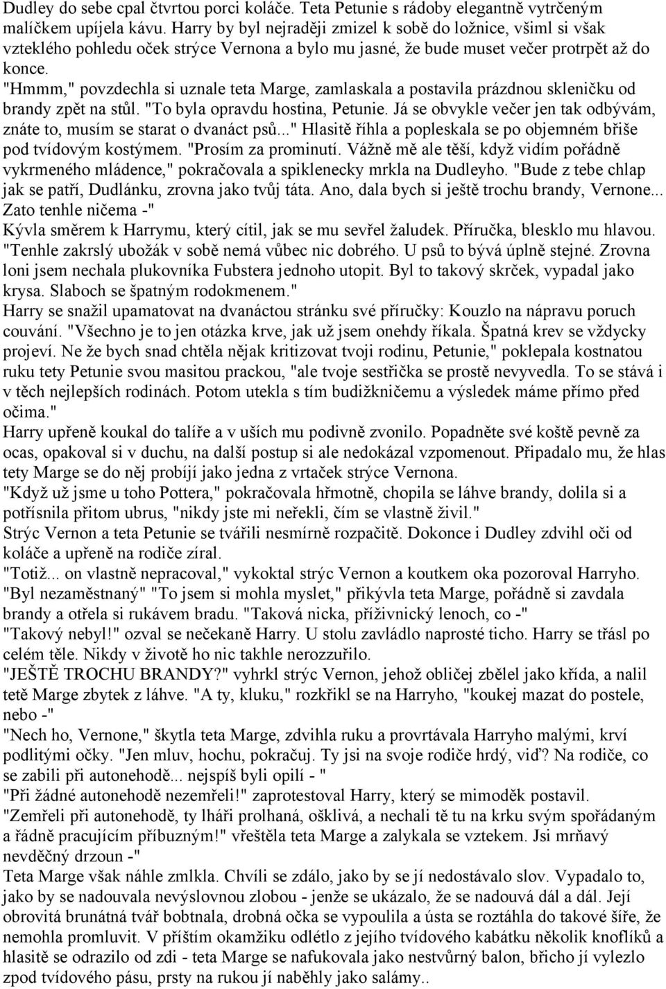 "Hmmm," povzdechla si uznale teta Marge, zamlaskala a postavila prázdnou skleničku od brandy zpět na stůl. "To byla opravdu hostina, Petunie.