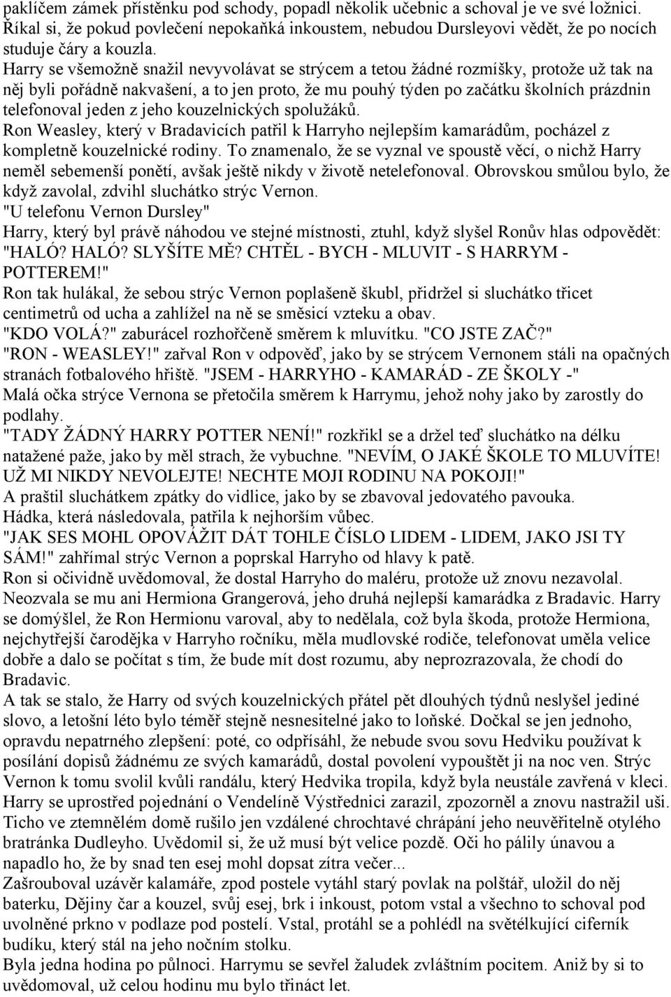 z jeho kouzelnických spolužáků. Ron Weasley, který v Bradavicích patřil k Harryho nejlepším kamarádům, pocházel z kompletně kouzelnické rodiny.