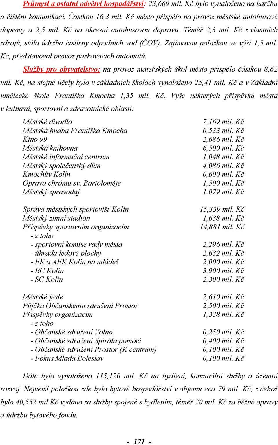 Služby pro obyvatelstvo: na provoz mateřských škol město přispělo částkou 8,62 mil. Kč, na stejné účely bylo v základních školách vynaloženo 25,41 mil.