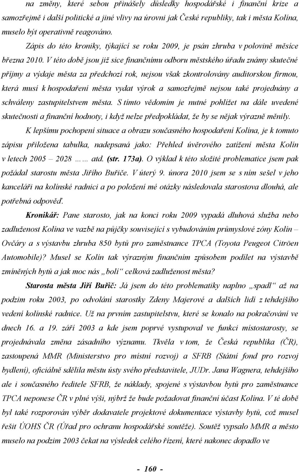 V této době jsou již sice finančnímu odboru městského úřadu známy skutečné příjmy a výdaje města za předchozí rok, nejsou však zkontrolovány auditorskou firmou, která musí k hospodaření města vydat