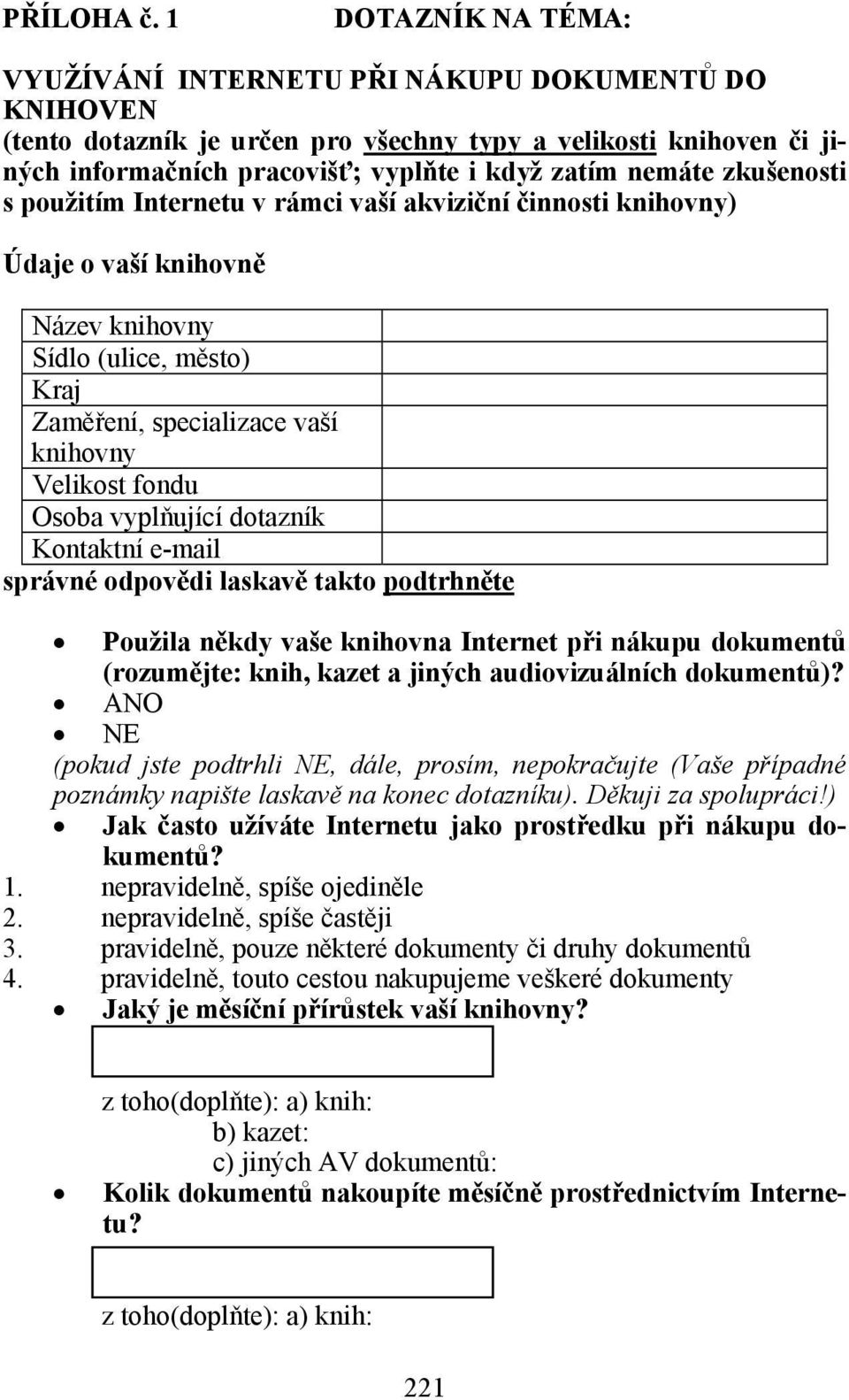 zkušenosti s použitím Internetu v rámci vaší akviziční činnosti knihovny) Údaje o vaší knihovně Název knihovny Sídlo (ulice, město) Kraj Zaměření, specializace vaší knihovny Velikost fondu Osoba