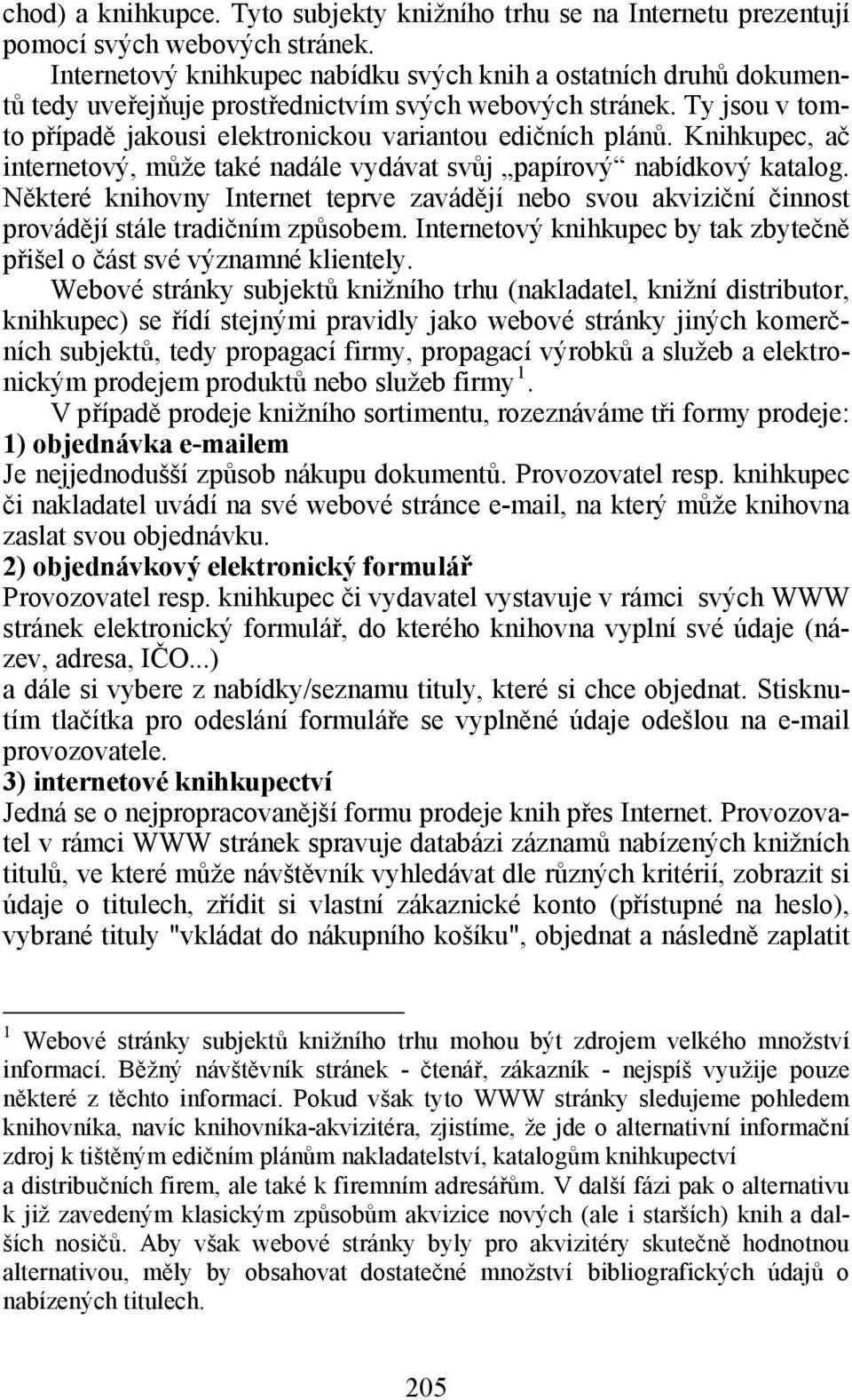 Knihkupec, ač internetový, může také nadále vydávat svůj papírový nabídkový katalog. Některé knihovny Internet teprve zavádějí nebo svou akviziční činnost provádějí stále tradičním způsobem.