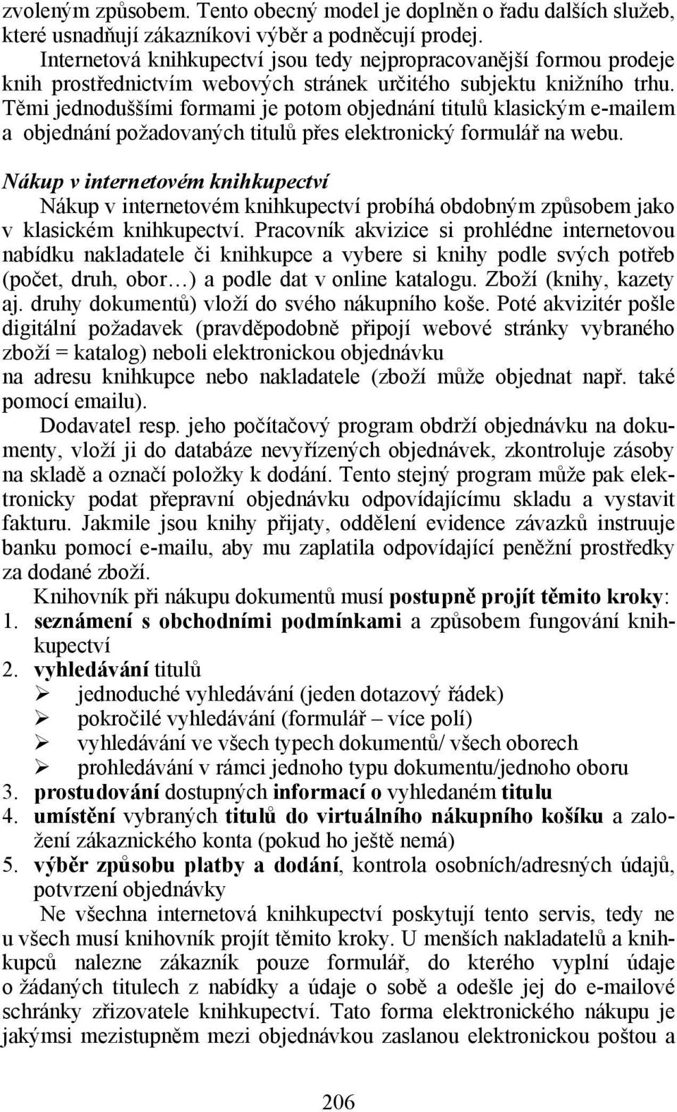 Těmi jednoduššími formami je potom objednání titulů klasickým e-mailem a objednání požadovaných titulů přes elektronický formulář na webu.