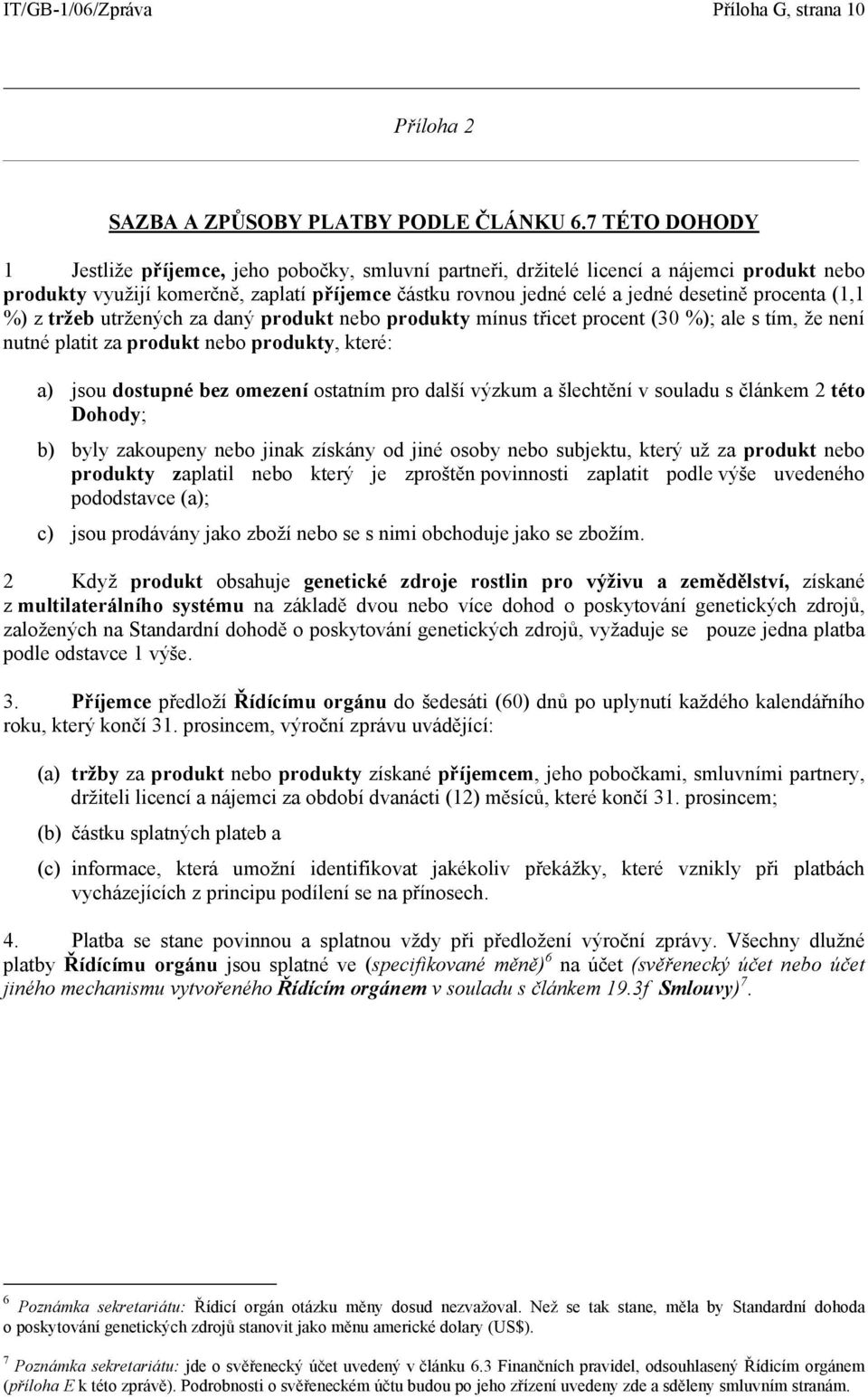 procenta (1,1 %) z tržeb utržených za daný produkt nebo produkty mínus třicet procent (30 %); ale s tím, že není nutné platit za produkt nebo produkty, které: a) jsou dostupné bez omezení ostatním