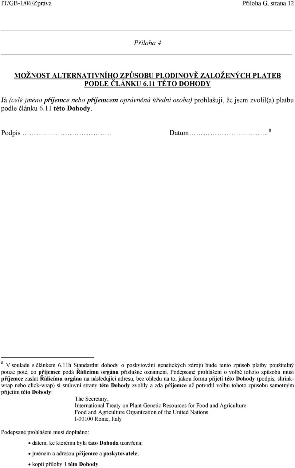 11h Standardní dohody o poskytování genetických zdrojů bude tento způsob platby použitelný pouze poté, co příjemce podá Řídicímu orgánu příslušné oznámení.