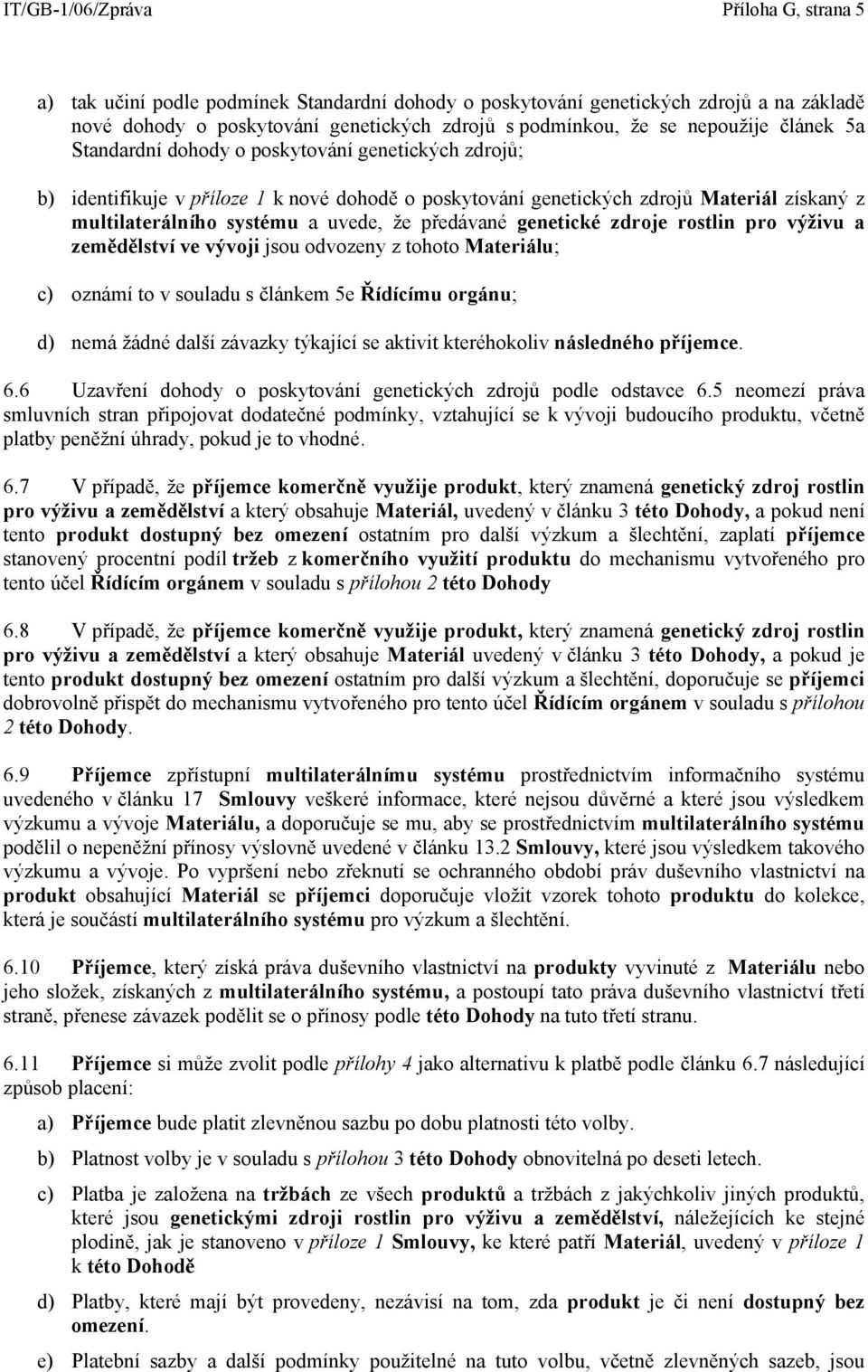 že předávané genetické zdroje rostlin pro výživu a zemědělství ve vývoji jsou odvozeny z tohoto Materiálu; c) oznámí to v souladu s článkem 5e Řídícímu orgánu; d) nemá žádné další závazky týkající se