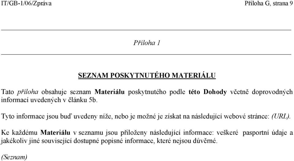 Tyto informace jsou buď uvedeny níže, nebo je možné je získat na následující webové stránce: (URL).