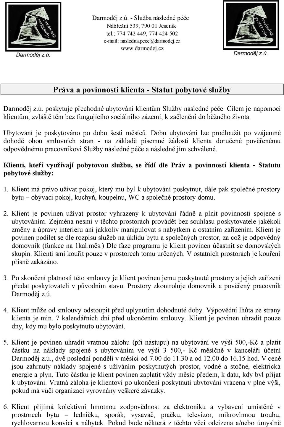 Dobu ubytování lze prodloužit po vzájemné dohodě obou smluvních stran - na základě písemné žádosti klienta doručené pověřenému odpovědnému pracovníkovi Služby následné péče a následně jím schválené.