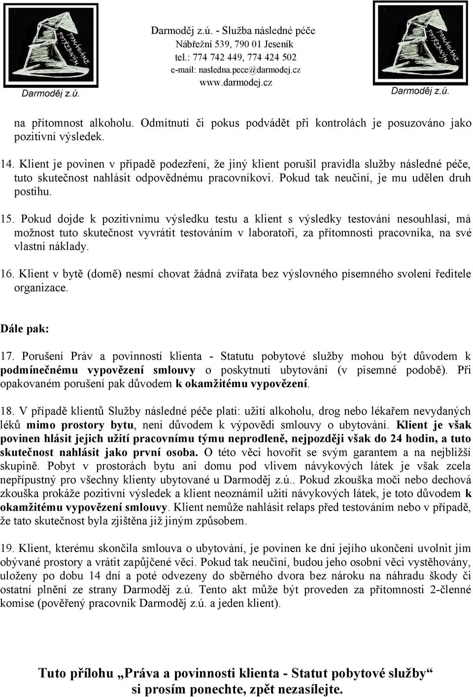 Pokud dojde k pozitivnímu výsledku testu a klient s výsledky testování nesouhlasí, má možnost tuto skutečnost vyvrátit testováním v laboratoři, za přítomnosti pracovníka, na své vlastní náklady. 16.