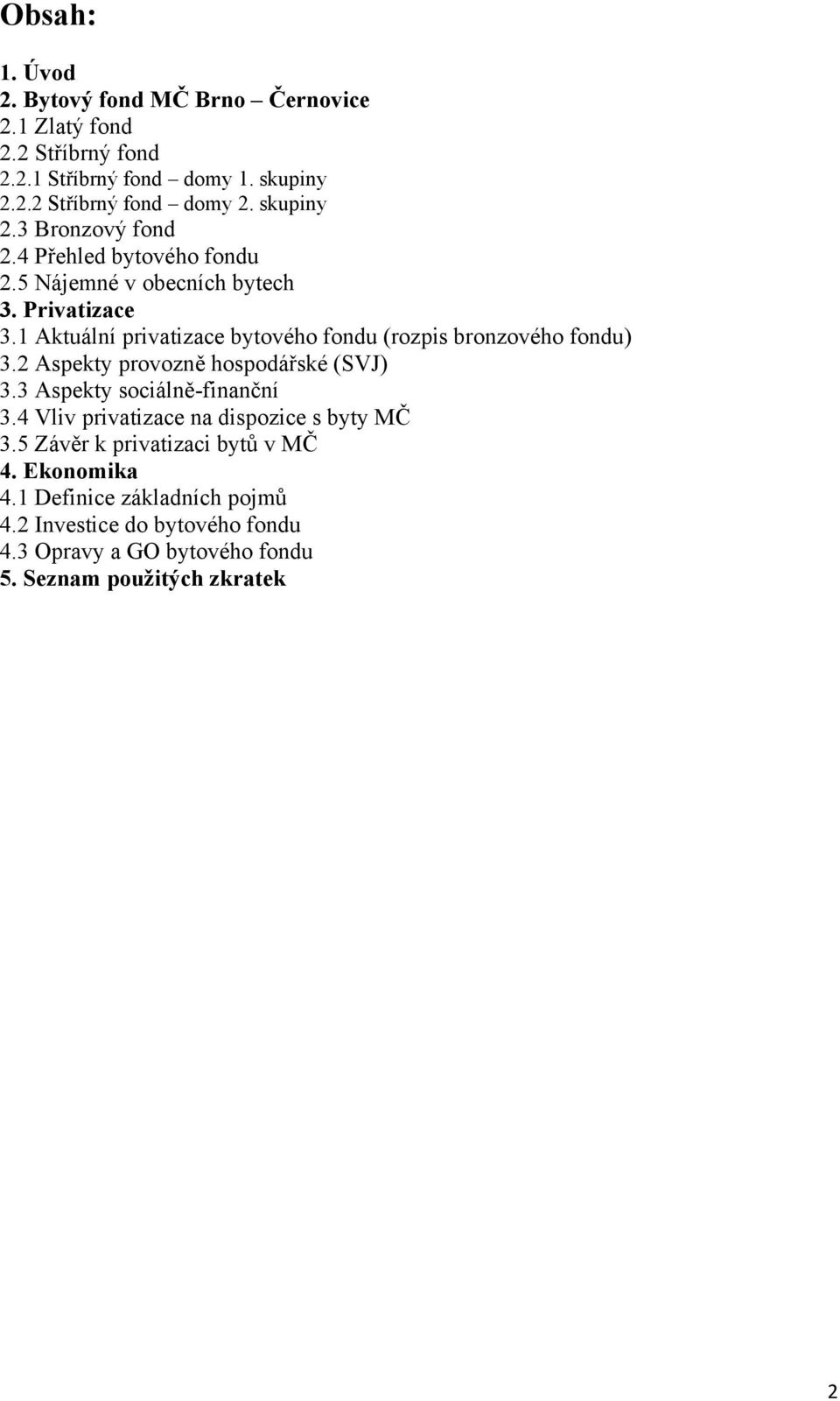 1 Aktuální privatizace bytového fondu (rozpis bronzového fondu) 3.2 Aspekty provozně hospodářské (SVJ) 3.3 Aspekty sociálně-finanční 3.