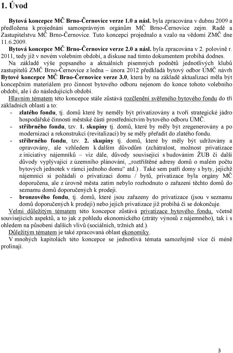 2011, tedy již v novém volebním období, a diskuse nad tímto dokumentem probíhá dodnes.