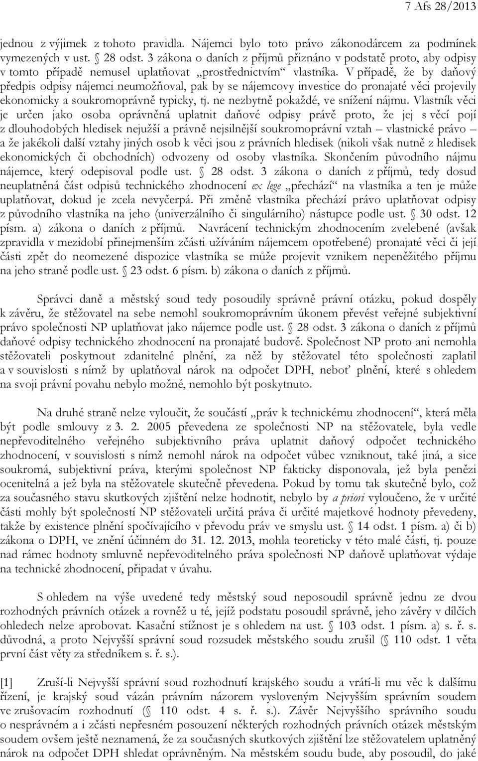 V případě, že by daňový předpis odpisy nájemci neumožňoval, pak by se nájemcovy investice do pronajaté věci projevily ekonomicky a soukromoprávně typicky, tj. ne nezbytně pokaždé, ve snížení nájmu.