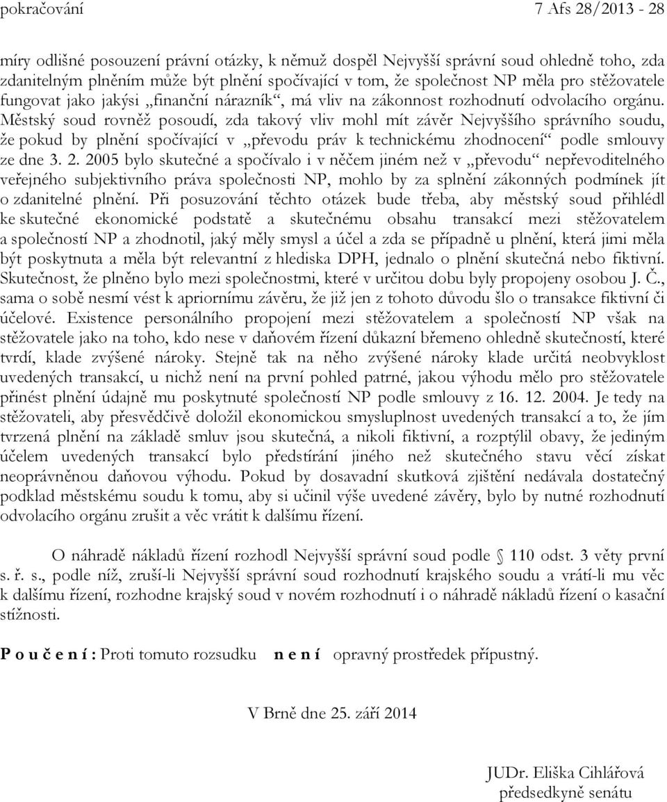 Městský soud rovněž posoudí, zda takový vliv mohl mít závěr Nejvyššího správního soudu, že pokud by plnění spočívající v převodu práv k technickému zhodnocení podle smlouvy ze dne 3. 2.