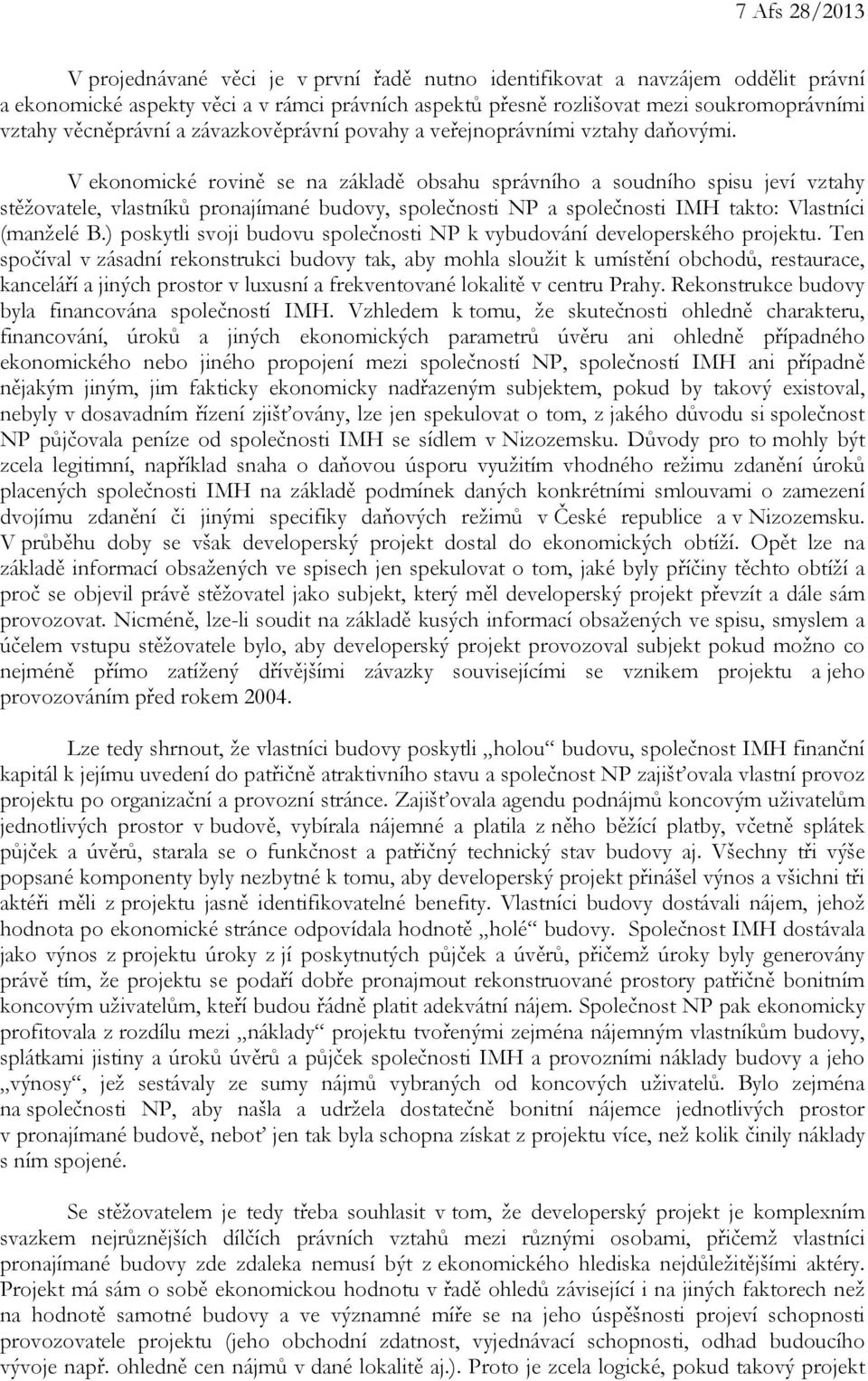 V ekonomické rovině se na základě obsahu správního a soudního spisu jeví vztahy stěžovatele, vlastníků pronajímané budovy, společnosti NP a společnosti IMH takto: Vlastníci (manželé B.