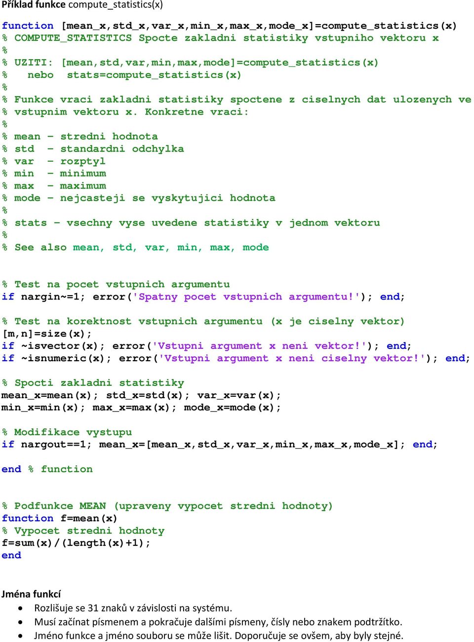 Konkretne vraci: mean - stredni hodnota std - standardni odchylka var - rozptyl min - minimum max - maximum mode - nejcasteji se vyskytujici hodnota stats - vsechny vyse uvedene statistiky v jednom