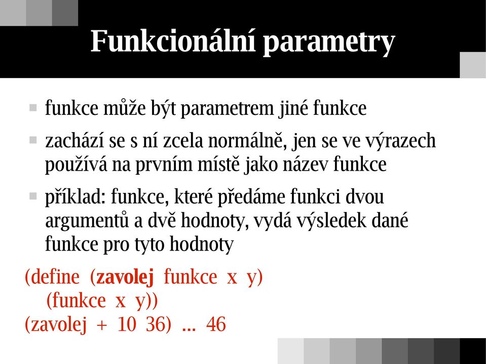 příklad: funkce, které předáme funkci dvou argumentů a dvě hodnoty, vydá výsledek