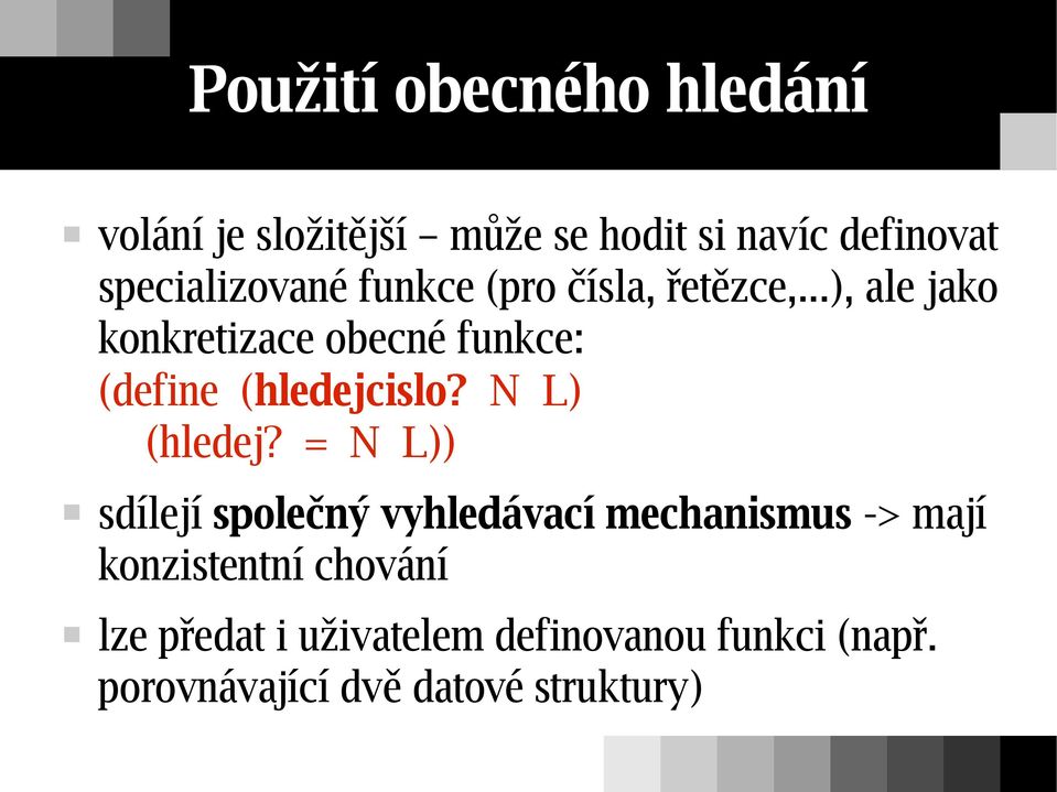 ..), ale jako konkretizace obecné funkce: (define (hledejcislo? N L) (hledej?