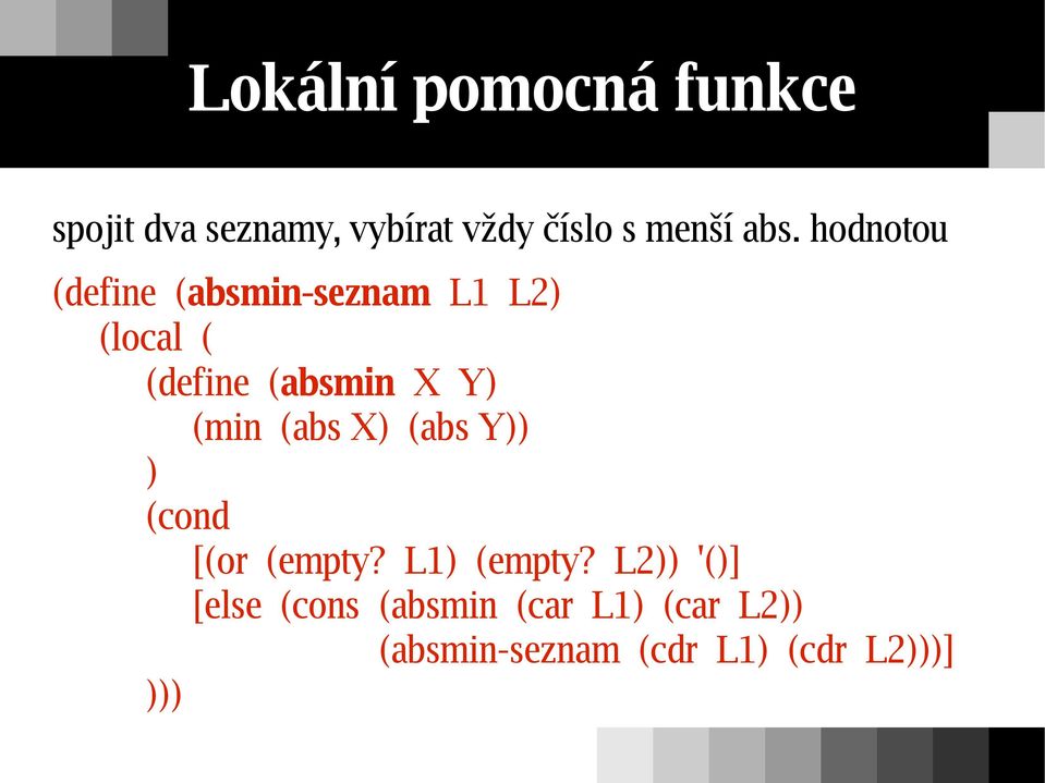 Y) (min (abs X) (abs Y)) ) (cond [(or (empty? L1) (empty?