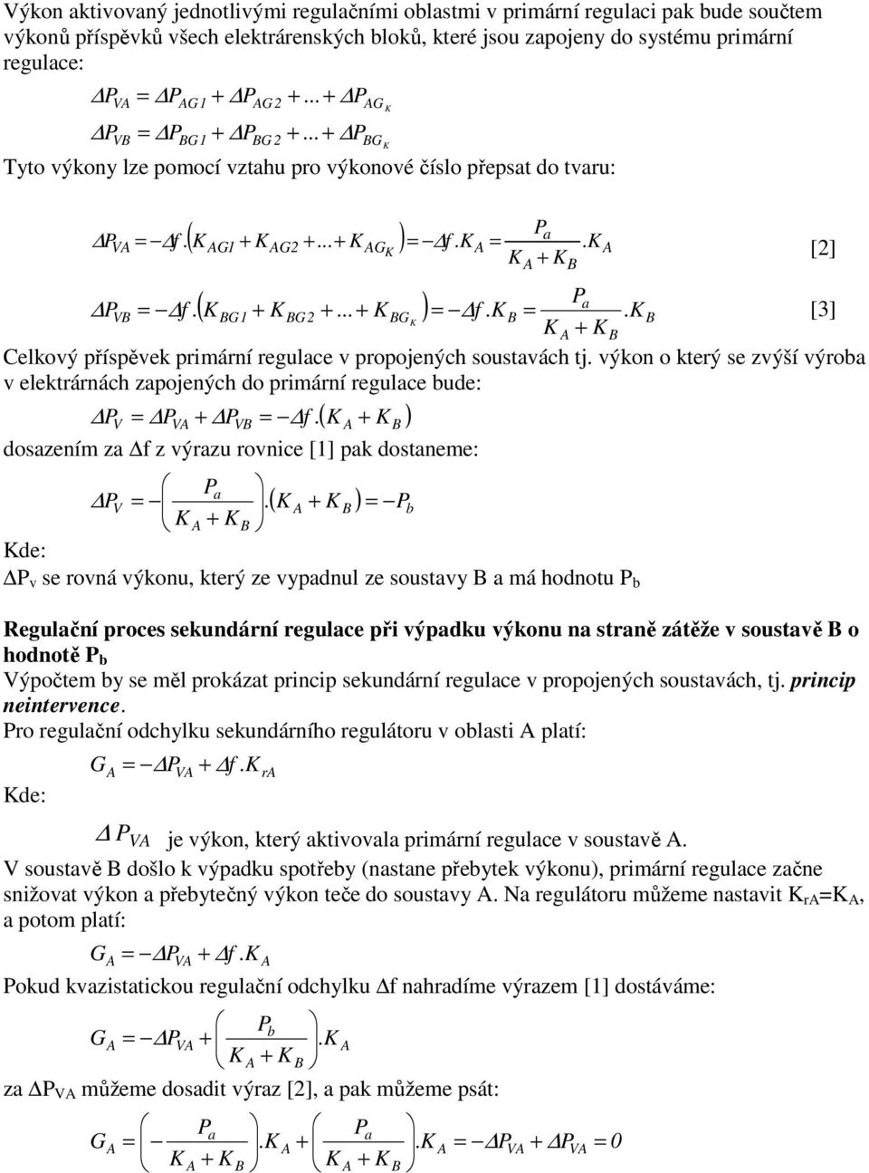 2 [3] + Celkový příspěvek primární regulce v propojených soustvách tj. výkon o který se zvýší výrob v elektrárnách zpojených do primární regulce bude: V V V.