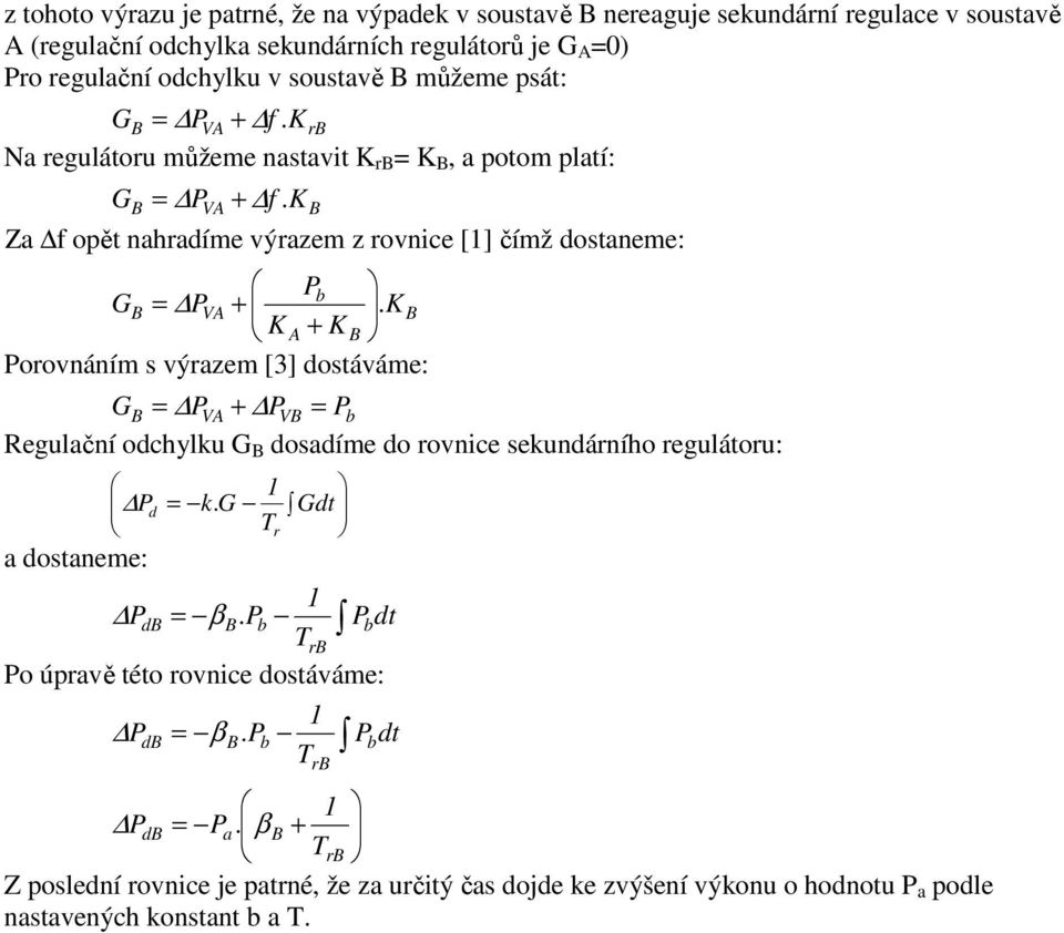 = + + orovnáním s výrzem [3] dostáváme: = V + V = b Regulční odchylku dosdíme do rovnice sekundárního regulátoru: d dostneme: = k. dt Tr d = β.