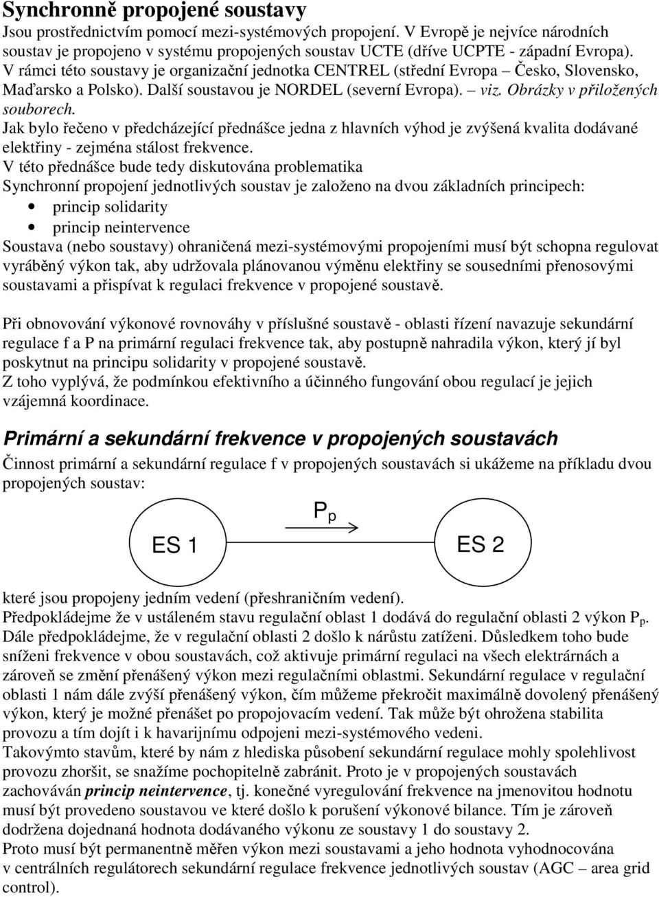 Jk bylo řečeno v předcházející přednášce jedn z hlvních výhod je zvýšená kvlit dodávné elektřiny - zejmén stálost frekvence.