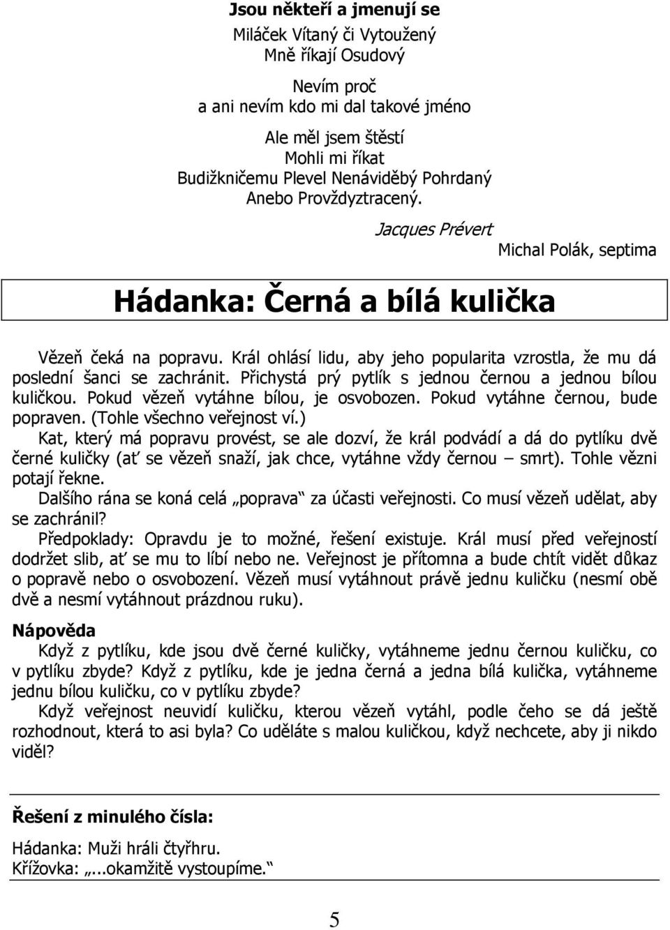 Přichystá prý pytlík s jednou černou a jednou bílou kuličkou. Pokud vězeň vytáhne bílou, je osvobozen. Pokud vytáhne černou, bude popraven. (Tohle všechno veřejnost ví.