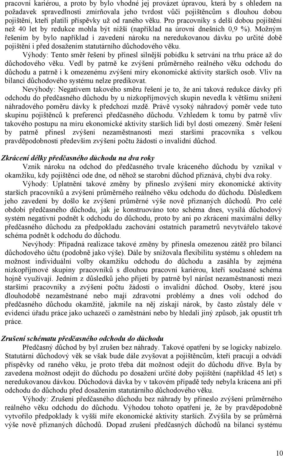 Možným řešením by bylo například i zavedení nároku na neredukovanou dávku po určité době pojištění i před dosažením statutárního důchodového věku.