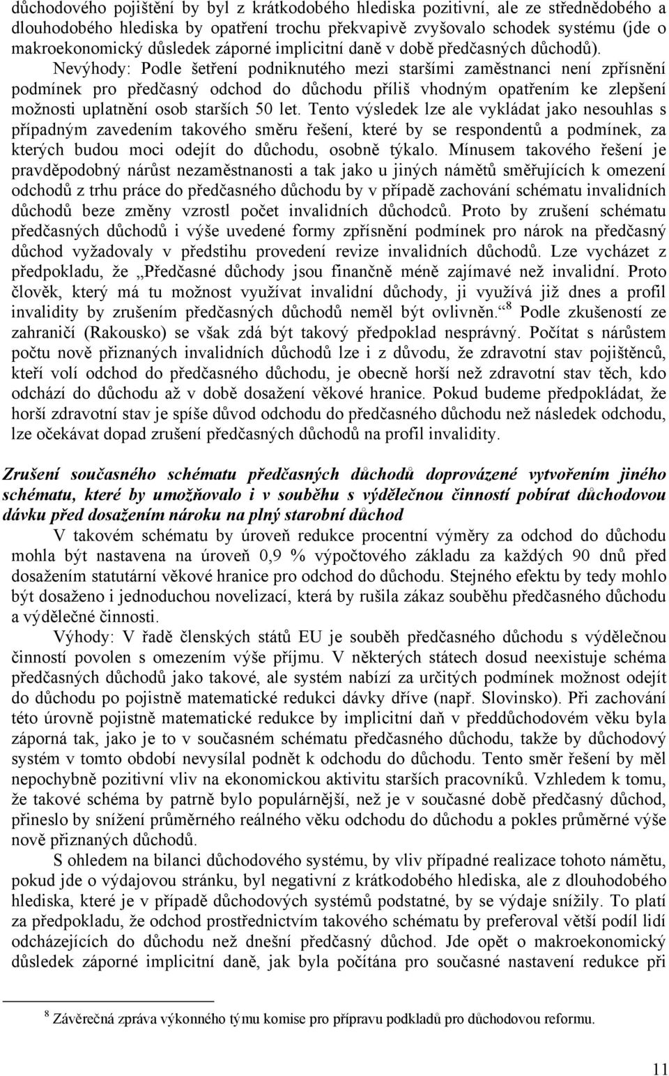 Nevýhody: Podle šetření podniknutého mezi staršími zaměstnanci není zpřísnění podmínek pro předčasný odchod do důchodu příliš vhodným opatřením ke zlepšení možnosti uplatnění osob starších 50 let.