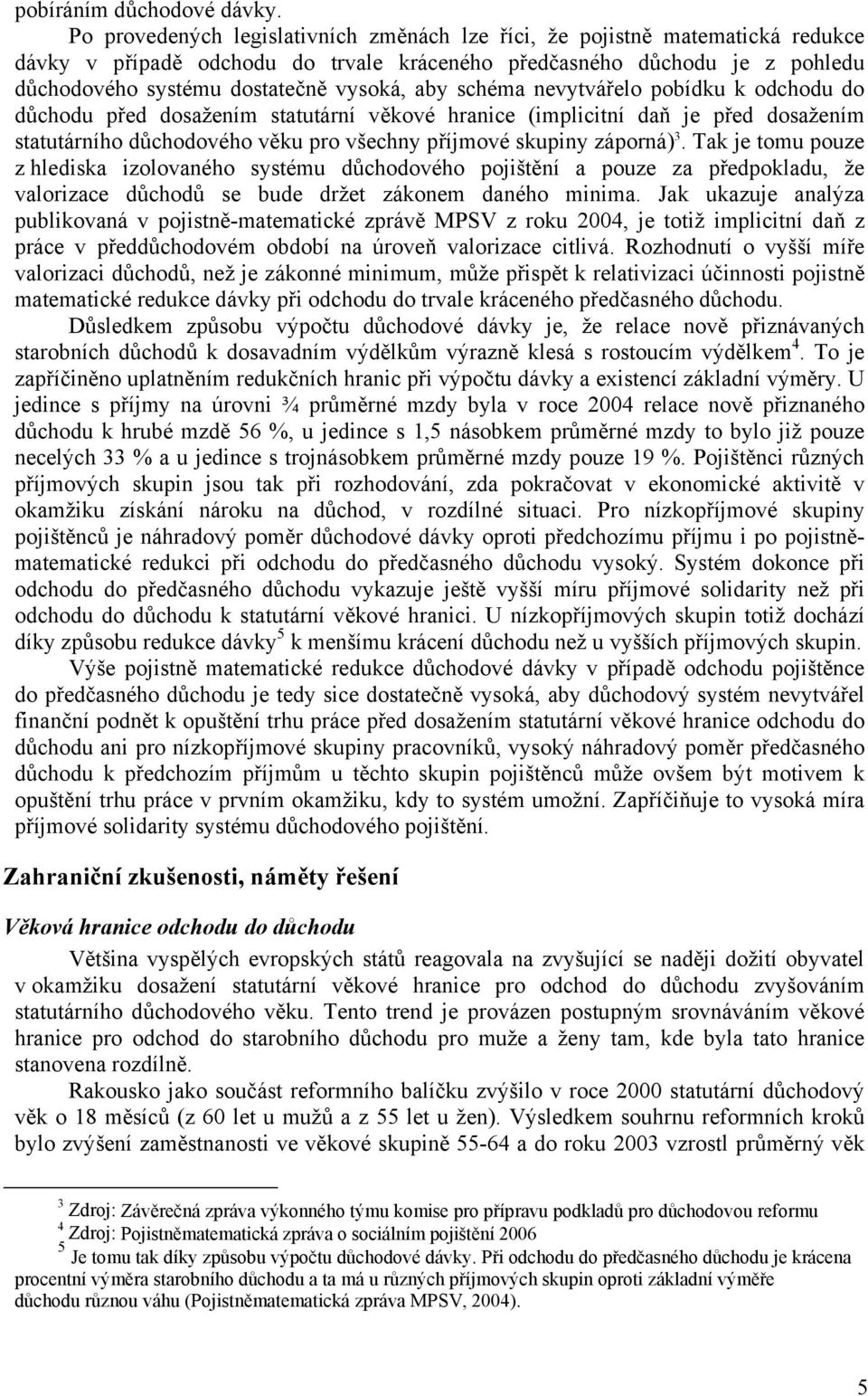 schéma nevytvářelo pobídku k odchodu do důchodu před dosažením statutární věkové hranice (implicitní daň je před dosažením statutárního důchodového věku pro všechny příjmové skupiny záporná) 3.