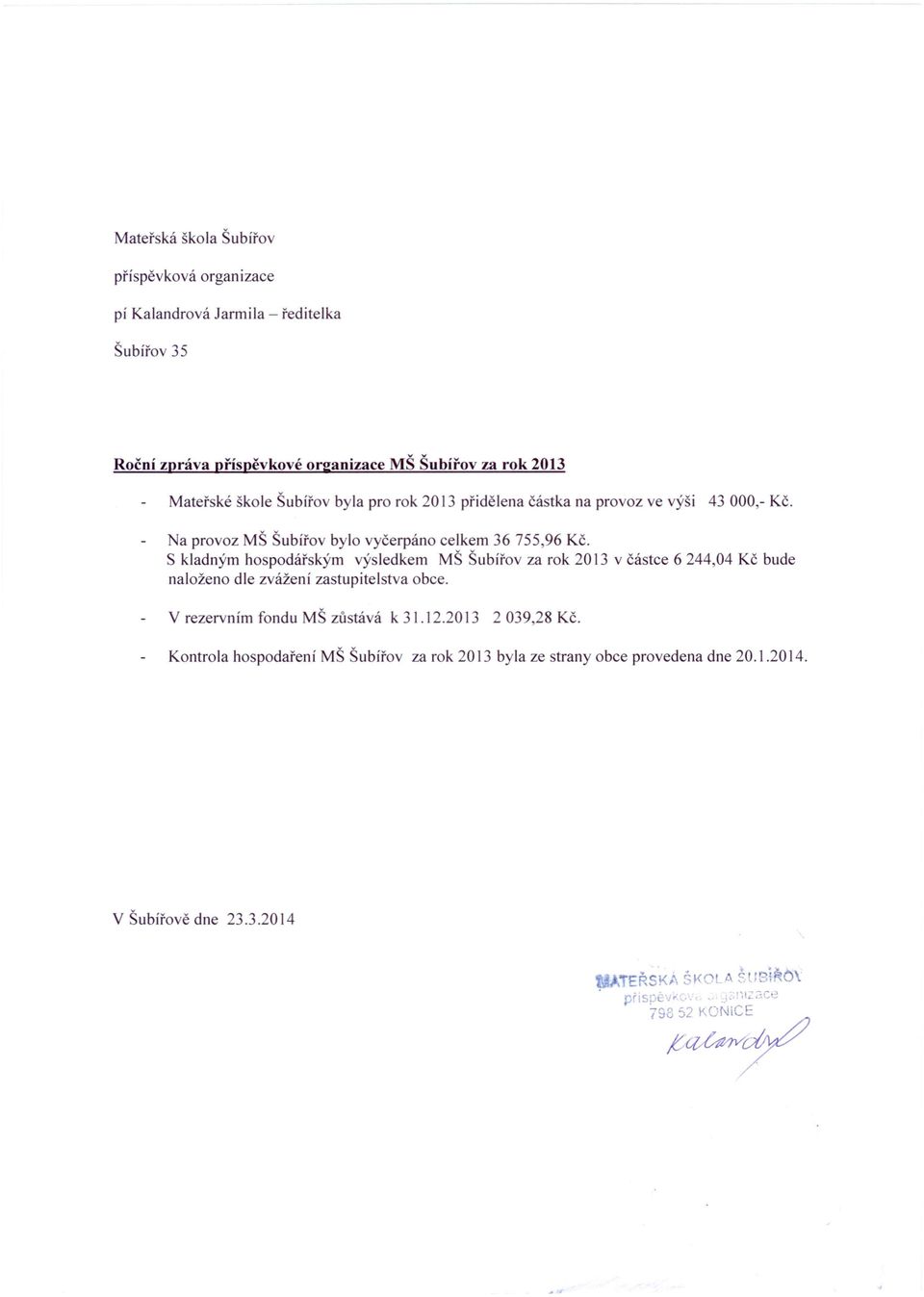 S kladným hospodářským výsledkem MŠ Šubířov za rok 2013 v částce 6 244,04 Kč bude naloženo dle zvážení zastupitelstva obce. V rezervním fondu MŠ zůstává k 31.12.