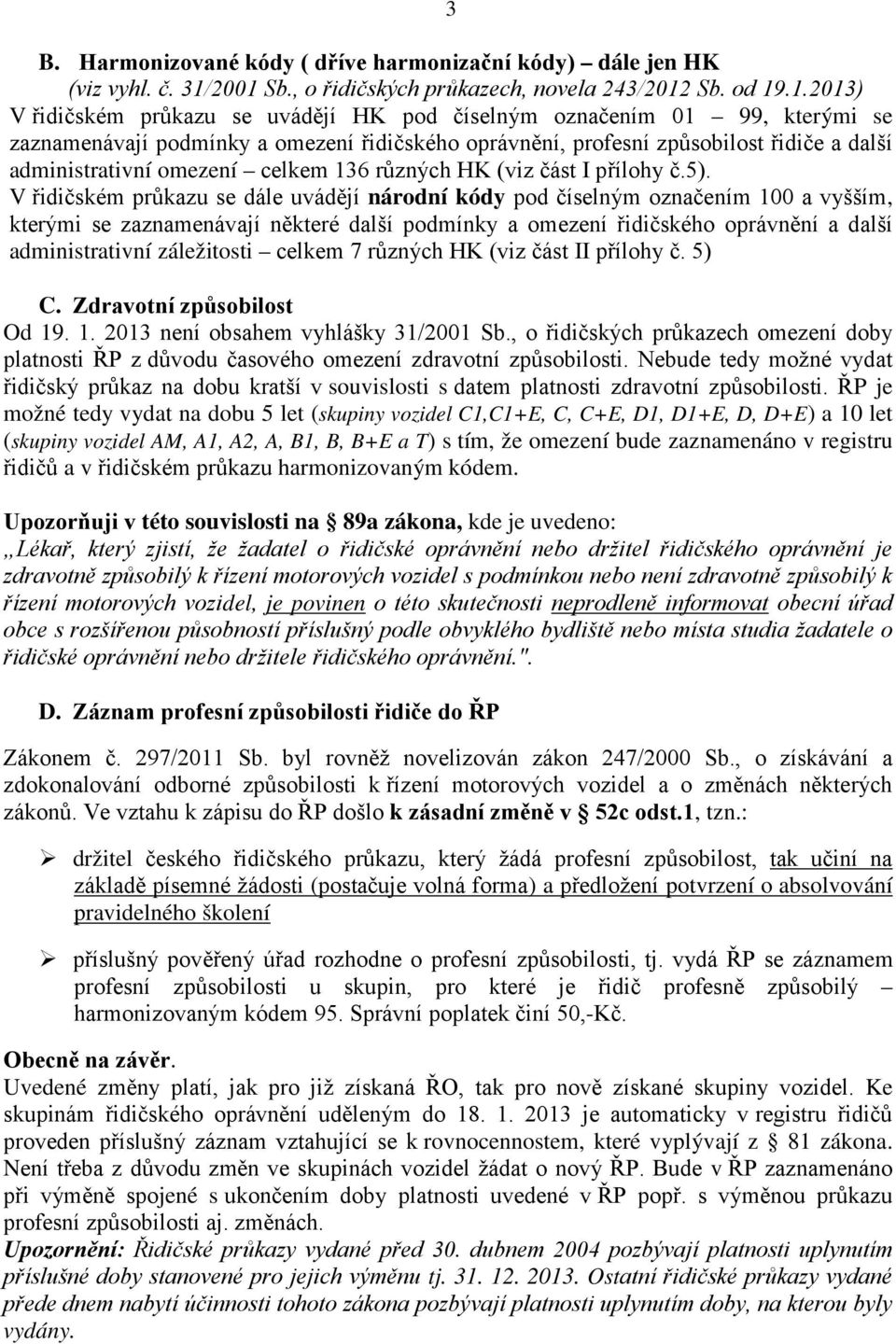 profesní způsobilost řidiče a další administrativní omezení celkem 136 různých HK (viz část I přílohy č.5).